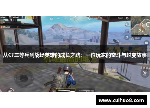 从CF三等兵到战场英雄的成长之路：一位玩家的奋斗与蜕变故事